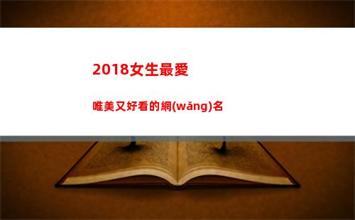 018女生最愛唯美又好看的網(wǎng)名(2018年女生)"