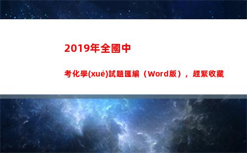 019年全國中考化學(xué)試題匯編（Word版），趕緊收藏(2019年全國中小學(xué)圖書館(室)推薦書目)"