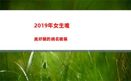 019年女生唯美好聽的網名昵稱(2019女生流行鞋)"