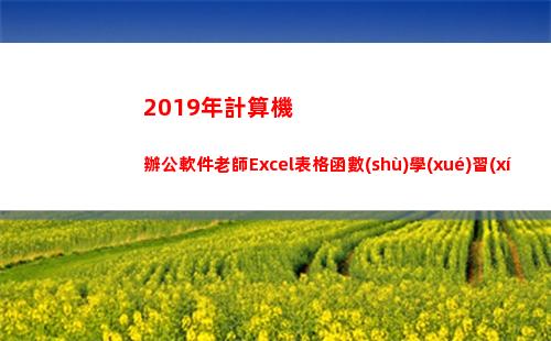 019年計算機辦公軟件老師Excel表格函數(shù)學(xué)習(xí)(2019年計算機二級成績查詢時間)"