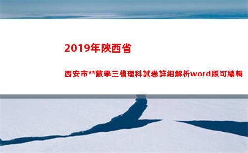 019年陜西省西安市高考數學三模理科試卷詳細解析word版可編輯(2019年陜西省專升本英語真題及答案解析)"