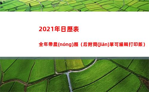 021年日歷表全年帶農(nóng)歷（后附簡(jiǎn)單可編輯打印版）(2021年日歷表)"