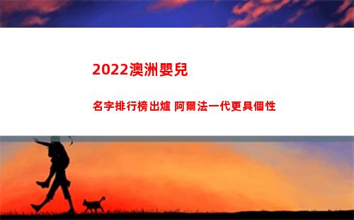 022澳洲嬰兒名字排行榜出爐