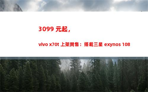3099 元起，vivo x70t 上架開售：搭載三星 exynos 1080