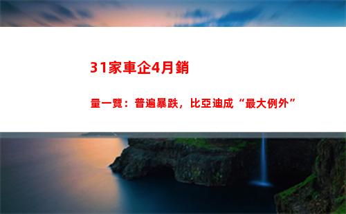 1家車企4月銷量一覽：普遍暴跌，比亞迪成“最大例外”"