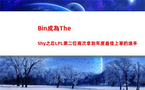 Bin成為TheShy之后LPL第二位兩次拿到年度最佳上單的選手