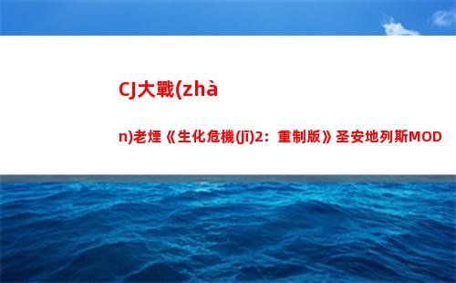 CJ大戰(zhàn)老煙《生化危機(jī)2：重制版》圣安地列斯MOD