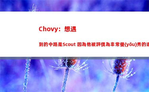 Chovy：想遇到的中路是Scout 因為他被評價為非常優(yōu)秀的選手
