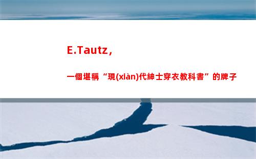 E.Tautz，一個堪稱“現(xiàn)代紳士穿衣教科書”的牌子
