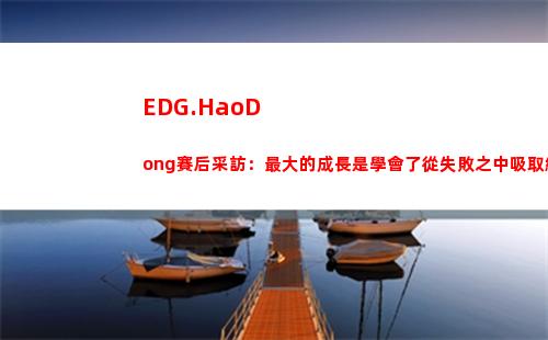 EDG.HaoDong賽后采訪：最大的成長是學會了從失敗之中吸取經驗