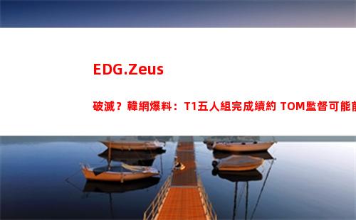 EDG.Zeus破滅？韓網爆料：T1五人組完成續約 TOM監督可能前往JDG