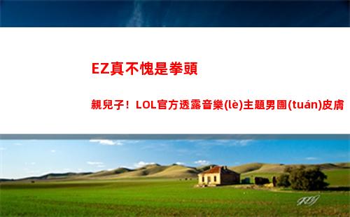 EZ真不愧是拳頭親兒子！LOL官方透露音樂(lè)主題男團(tuán)皮膚