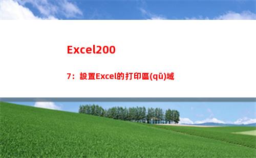 Excel2007：設置Excel的打印區(qū)域(excel2007表格制作教程入門視頻)