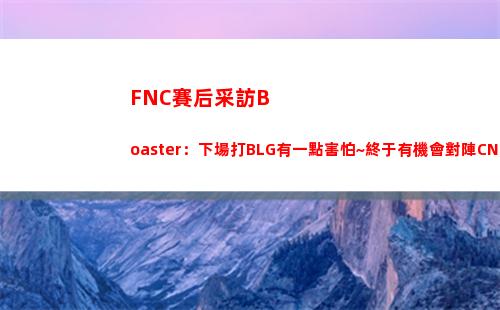FNC賽后采訪Boaster：下場打BLG有一點害怕~終于有機會對陣CN瓦了