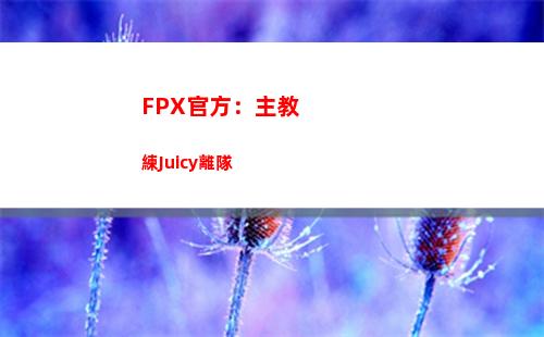 FPX官方：主教練Juicy離隊