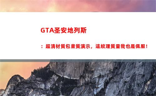GTA圣安地列斯：超清材質包畫質演示，這紋理質量我也是佩服！(gta圣安地列斯)