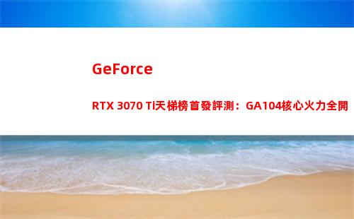 GeForce RTX 3070 Ti天梯榜首發評測：GA104核心火力全開