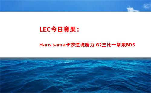 LEC今日賽果：Hans sama卡莎逆境發力 G2三比一擊敗BDS插圖