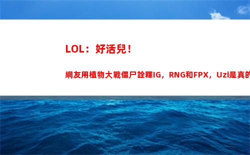 LOL：好活兒！網友用植物大戰僵尸詮釋IG，RNG和FPX，Uzi是真的形象！你覺得呢？