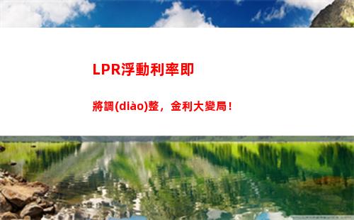 搶先知道！銀行調(diào)整為lpr利率，你的貸款利率會變多少？