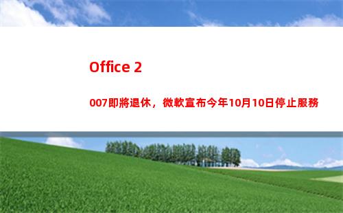 Office 2007即將退休，微軟宣布今年10月10日停止服務