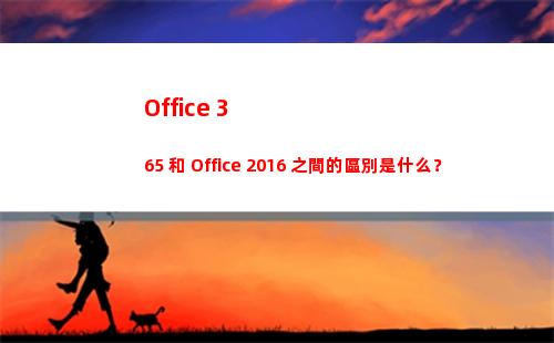 Office 365 和 Office 2016 之間的區別是什么？