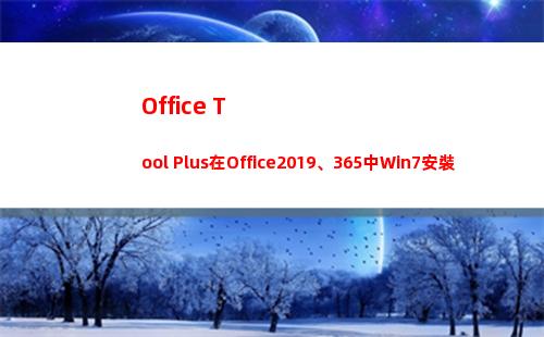 Office Tool Plus在Office2019、365中Win7安裝激活時(shí)注意事項(xiàng)