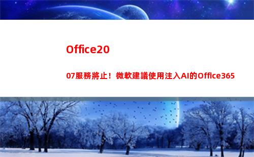 Office2007服務將止！微軟建議使用注入AI的Office365(office2019)