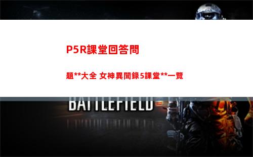 P5R課堂回答問題答案大全 女神異聞錄5課堂答案一覽