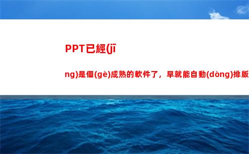 PPT已經(jīng)是個(gè)成熟的軟件了，早就能自動(dòng)排版了