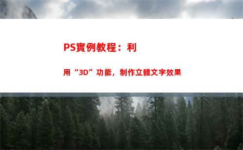 PS實例教程：利用“3D”功能，制作立體文字效果(ps實例教程100例)