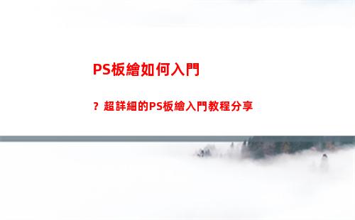 PS板繪如何入門？超詳細的PS板繪入門教程分享(如何學ps入門)