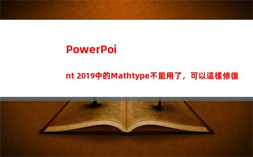 PowerPoint 2019中的Mathtype不能用了，可以這樣修復(powerpoint放映過程中啟動屏幕畫筆的方法是)