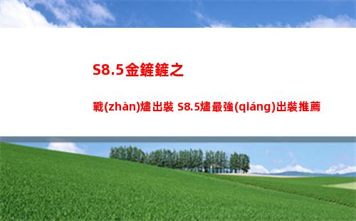S8.5金鏟鏟之戰(zhàn)燼出裝 S8.5燼最強(qiáng)出裝推薦