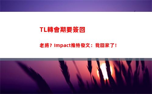 TL轉會期要簽回老將？Impact推特發文：我回家了！