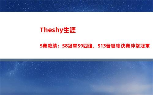 Theshy生涯S賽戰績：S8冠軍S9四強，S13晉級總決賽沖擊冠軍