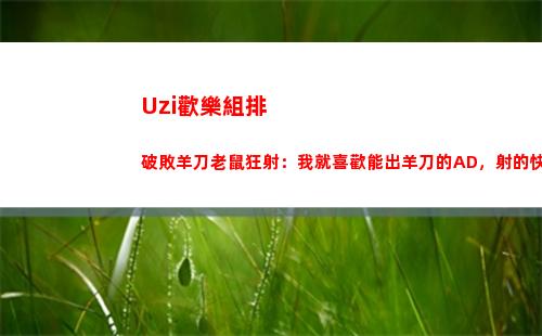 Uzi歡樂組排 破敗羊刀老鼠狂射：我就喜歡能出羊刀的AD，射的快！
