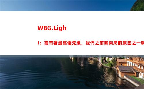 WBG.Light：霞有著最高優先級，我們之前輸兩局的原因之一就是她