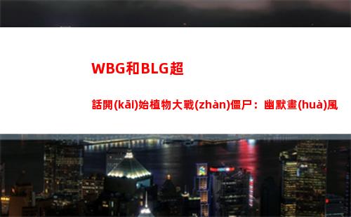 WBG和BLG超話開(kāi)始植物大戰(zhàn)僵尸：幽默畫(huà)風(fēng) 啃家咯
