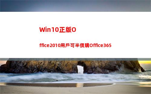 Win10正版Office2010用戶可半價購Office365(win10正版系統有必要買嗎)