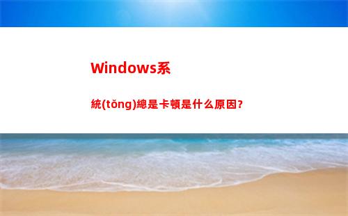Windows系統(tǒng)總是卡頓是什么原因？(windows系統(tǒng))插圖