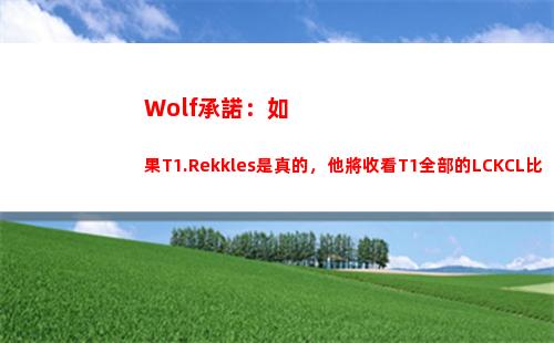 Wolf承諾：如果T1.Rekkles是真的，他將收看T1全部的LCKCL比賽