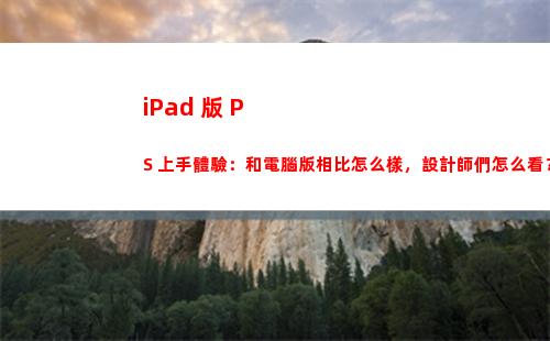 iPad 版 PS 上手體驗：和電腦版相比怎么樣，設計師們怎么看？