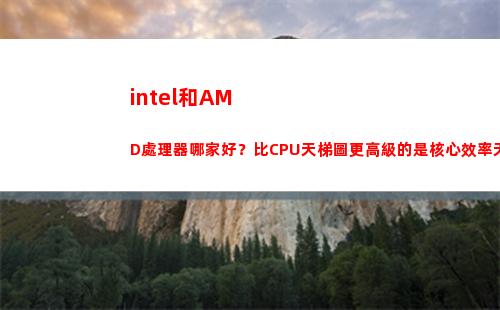intel和AMD處理器哪家好？比CPU天梯圖更高級的是核心效率天梯圖(intel和amd有什么區別)