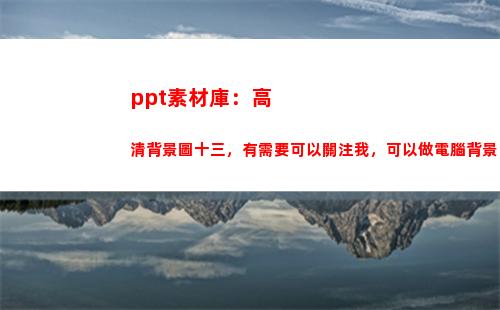 ppt素材庫：高清背景圖十三，有需要可以關注我，可以做電腦背景(PPT圖片素材庫)