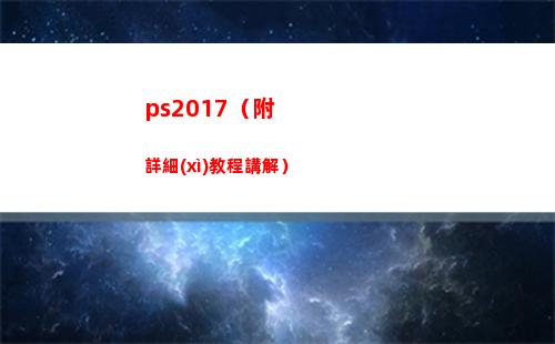 ps2017（附詳細(xì)教程講解）(ps2017教程)