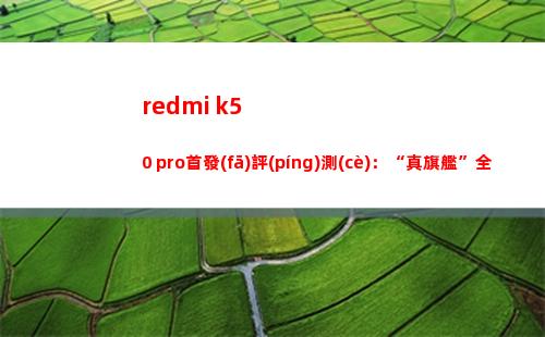 redmi k50 pro首演評(píng)測(cè)：“真旗艦”全體公民化的發(fā)端