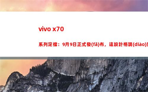 vivo x70系列定檔：9月9日正式頒布，這安排風格到位了