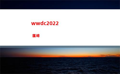 wwdc2022 匯總(WWDC22)