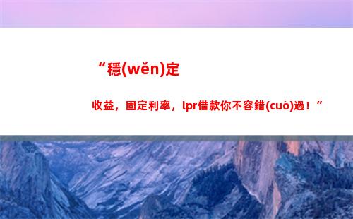換個(gè)利率節(jié)省無數(shù)利息，選LPR更優(yōu)惠！